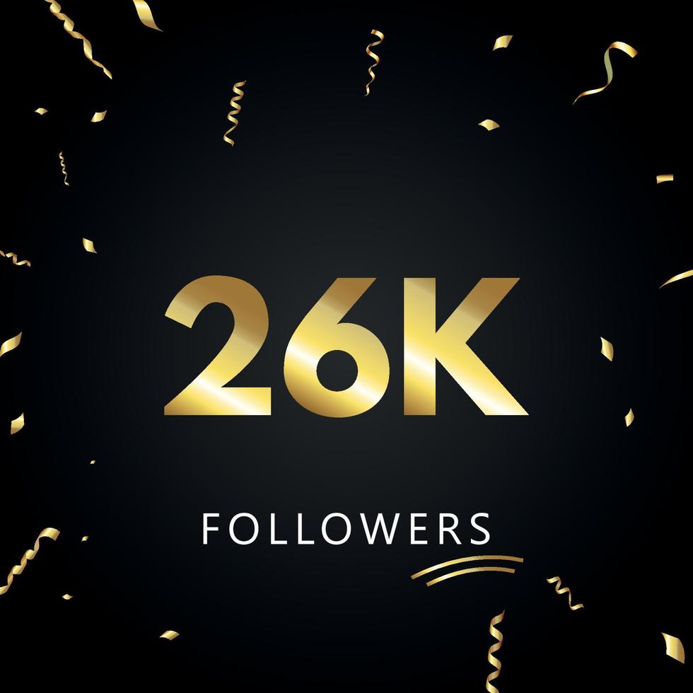 26K or 26 thousand followers with gold confetti isolated on black background. Greeting card template for social networks friends, and followers. Thank you, followers, achievement. vector