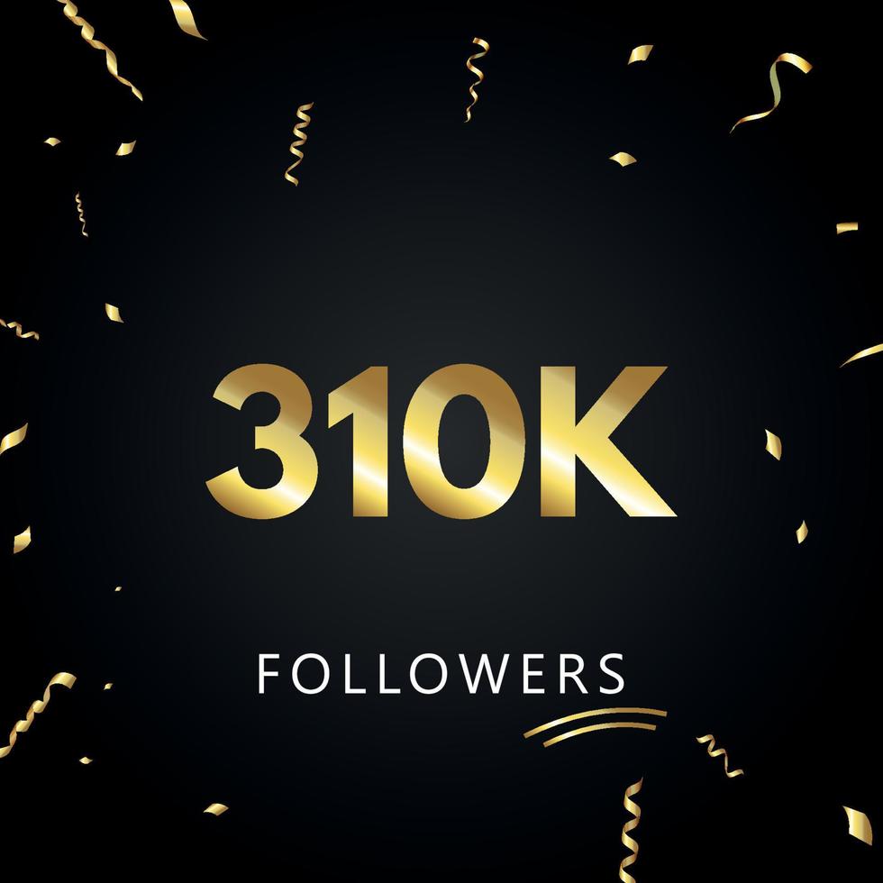 310K or 310 thousand followers with gold confetti isolated on black background. Greeting card template for social networks friends, and followers. Thank you, followers, achievement. vector