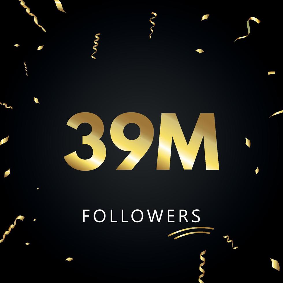 39M or 39 million followers with gold confetti isolated on black background. Greeting card template for social networks friends, and followers. Thank you, followers, achievement. vector