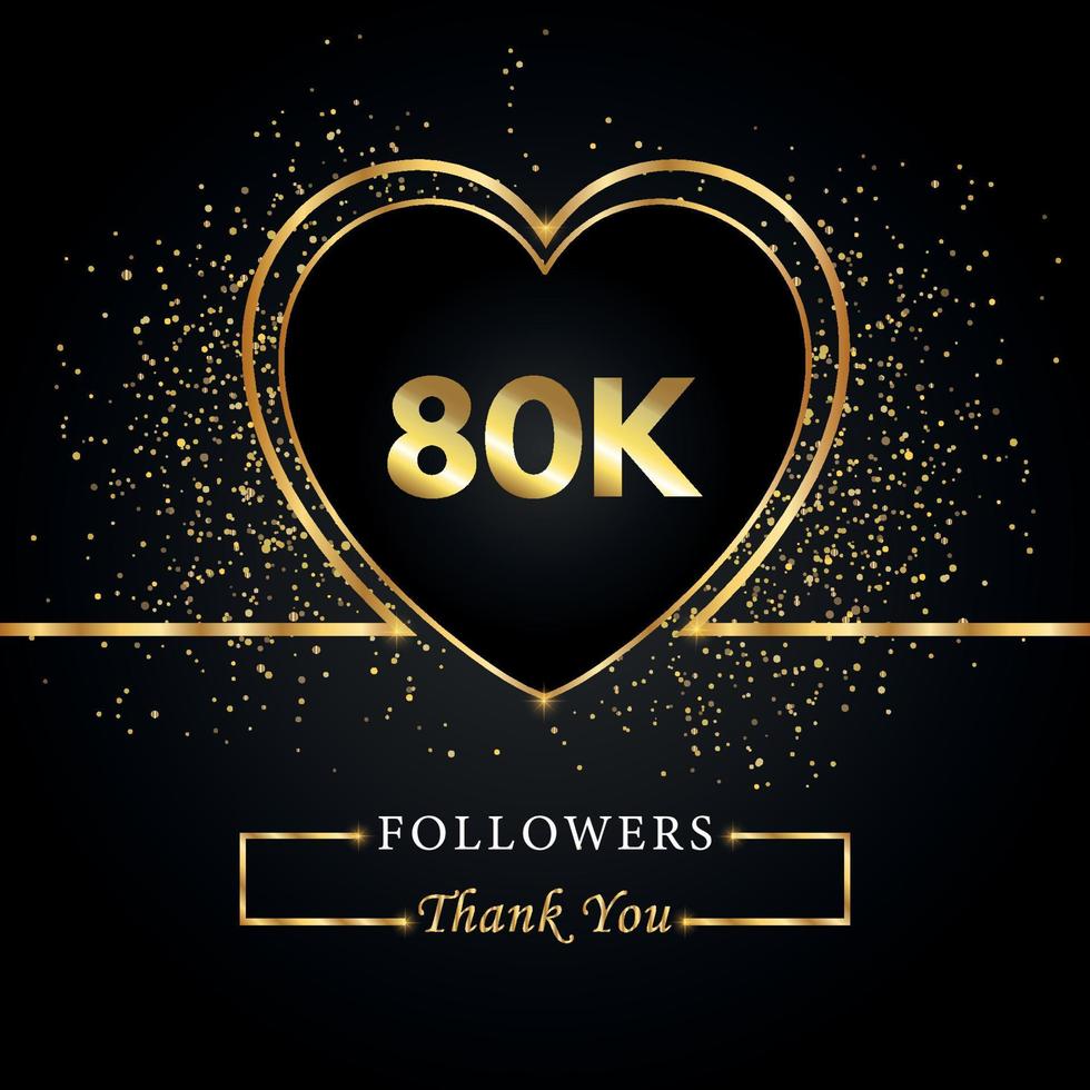 Thank you 80K or 80 thousand followers with heart and gold glitter isolated on black background. Greeting card template for social networks friends, and followers. Thank you, followers, achievement. vector