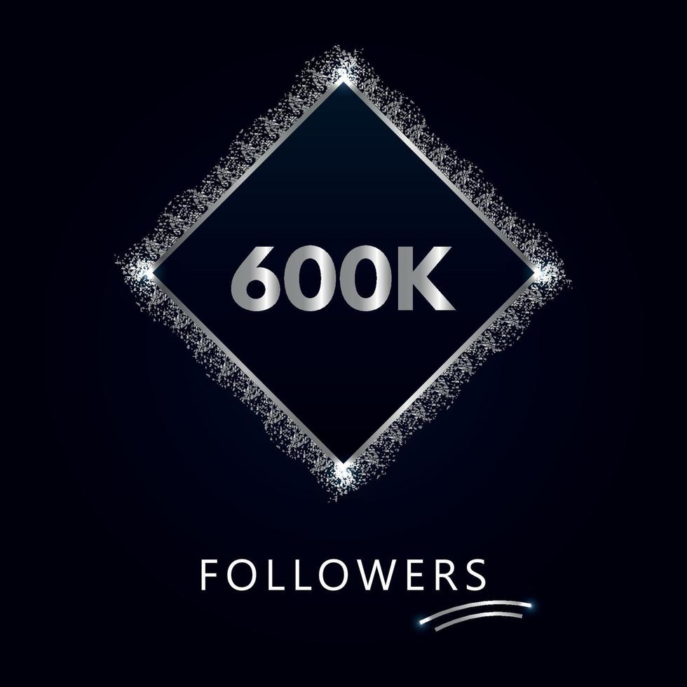 600K or 600 thousand followers with frame and silver glitter isolated on a navy-blue background. Greeting card template for social networks likes, subscribers, friends, and followers. vector