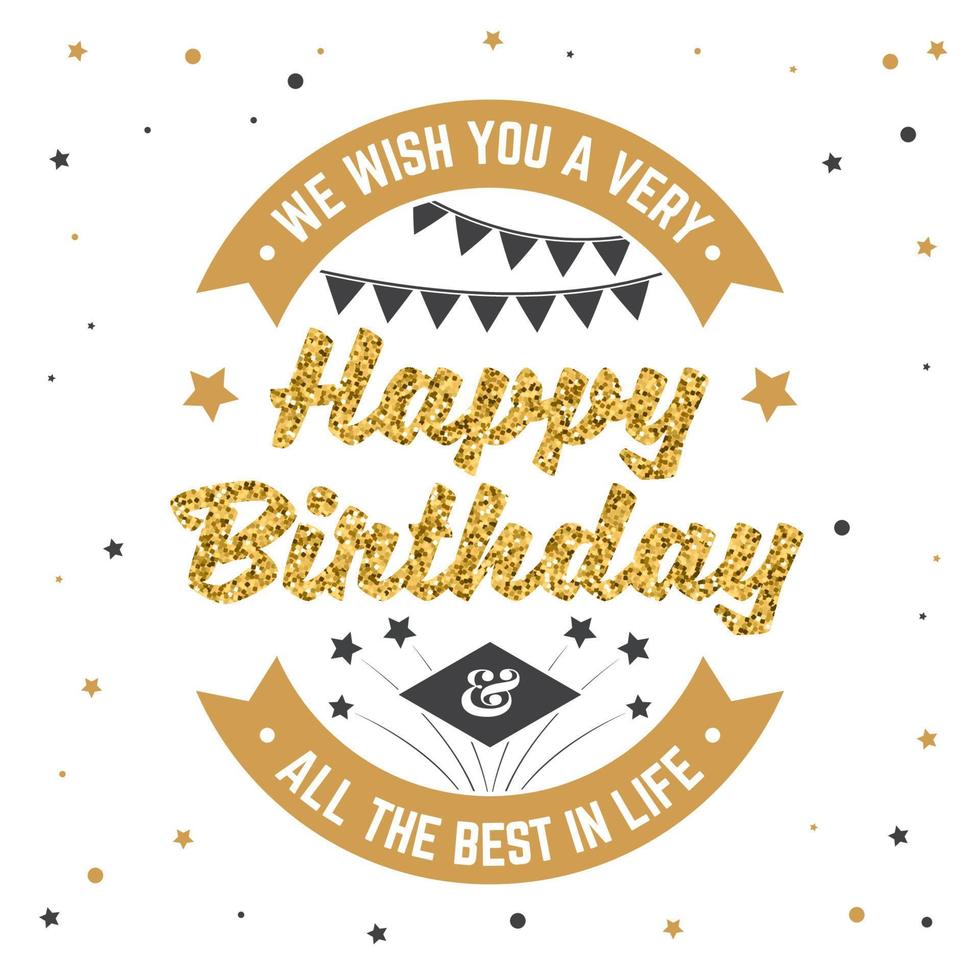 We wish you a very happy Birthday. All the best in life. Badge, card, with firework and Bunting flags. Vector. Vintage typographic design for birthday celebration emblem in retro style vector