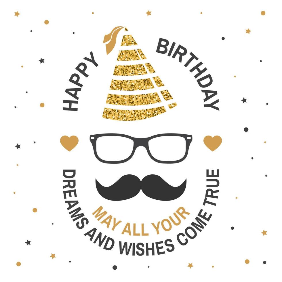 Happy Birthday to you. May all your dreams and wishes come true. Stamp, badge, card with eyeglasses, mustache and birthday hat. Vector. Design for birthday celebration emblem in retro style vector