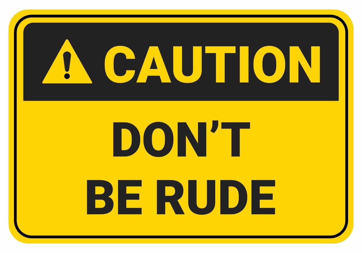 Don't be rude sign. safety sign caution vector