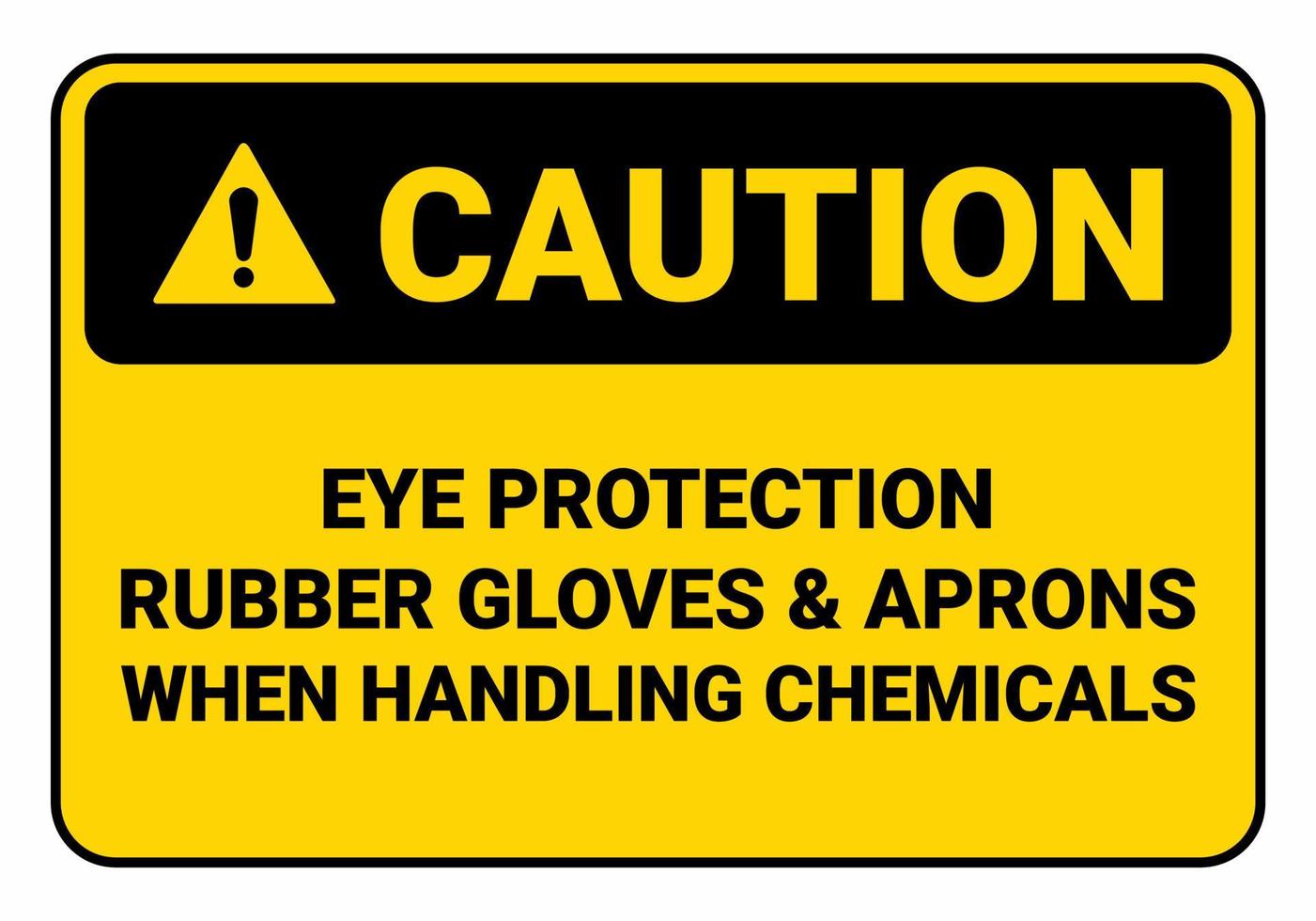 Safety sign Eye Protection Rubber Gloves and Aprons When Handling Chemicals. OSHA and ANSI standard sign. vector
