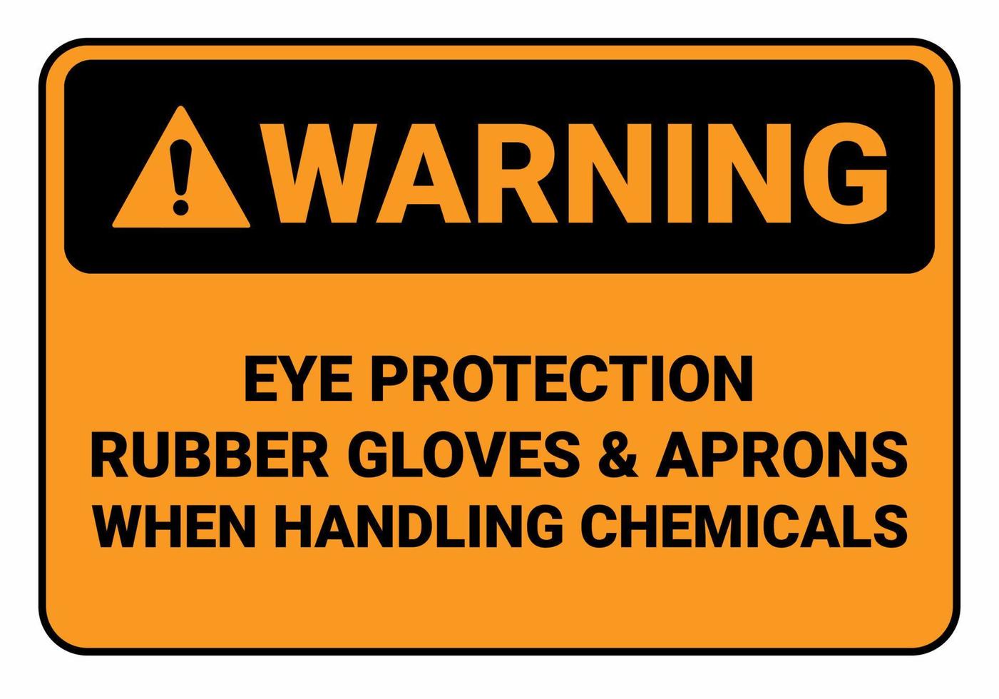 Safety sign Eye Protection Rubber Gloves and Aprons When Handling Chemicals. OSHA and ANSI standard sign. vector