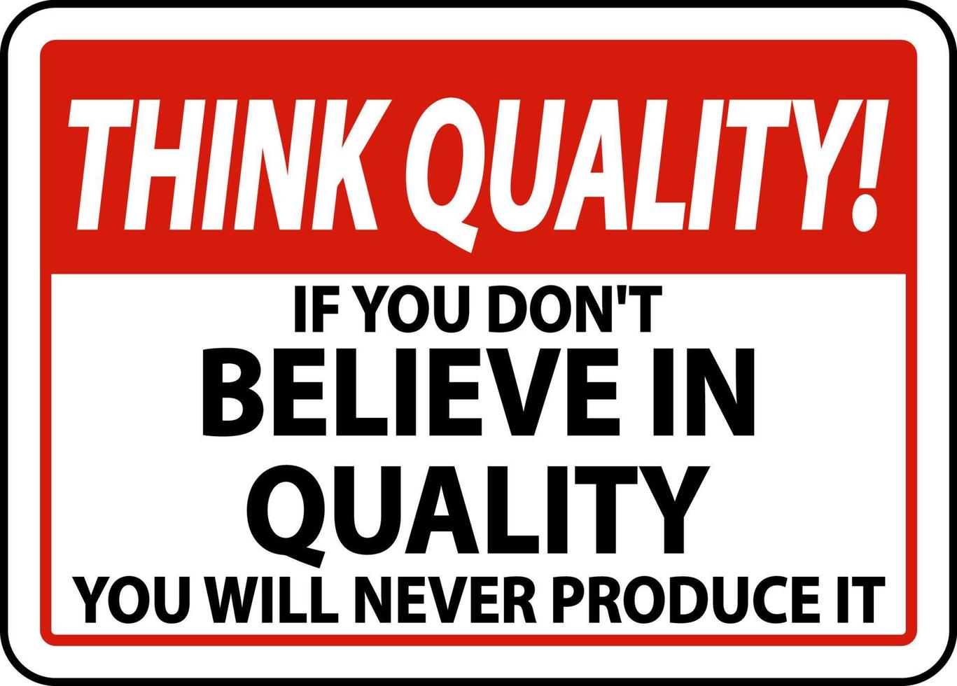Think Quality If You Don't Believe In Quality Sign vector