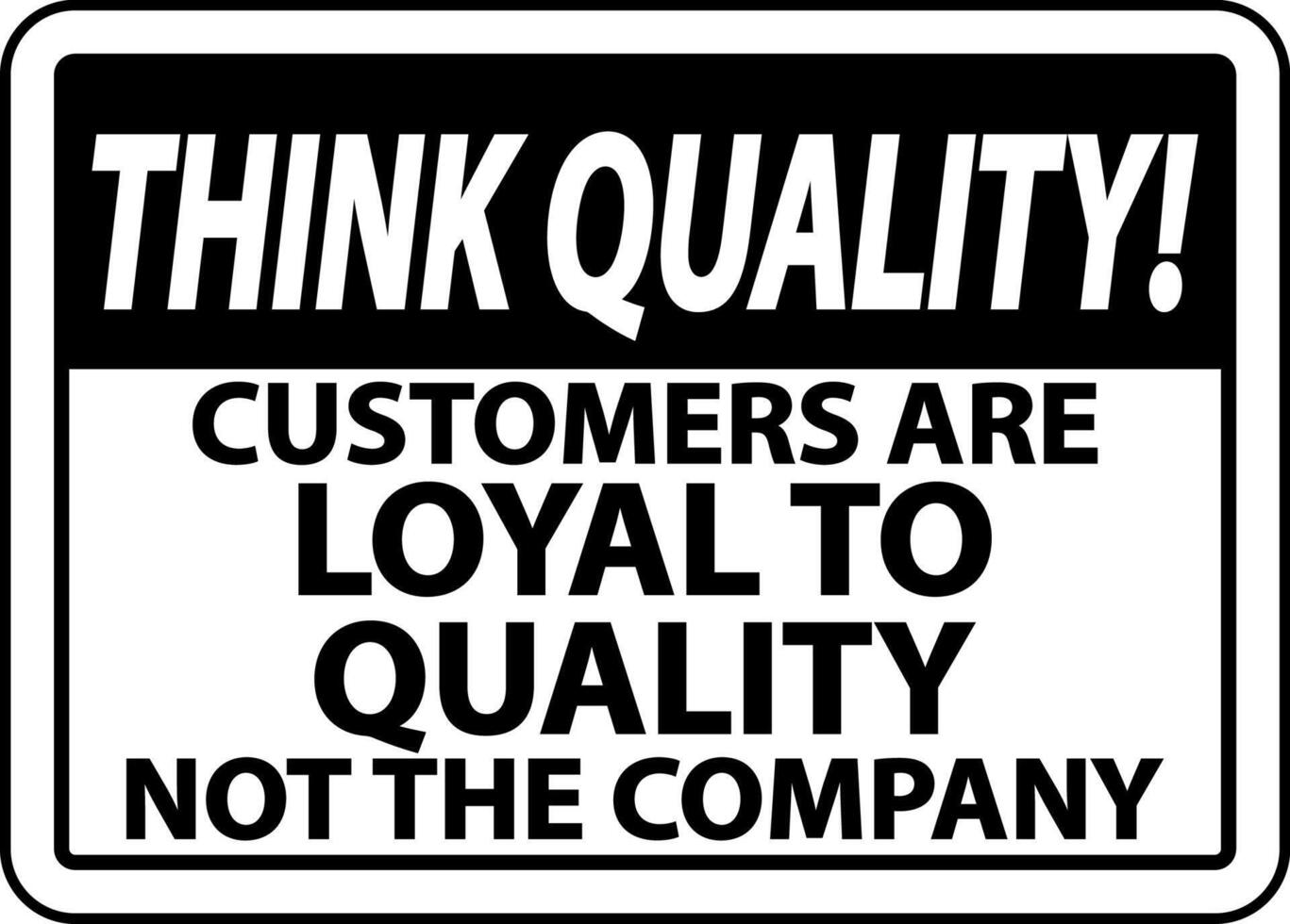 Think Quality Customers Are Loyal To Quality Sign vector