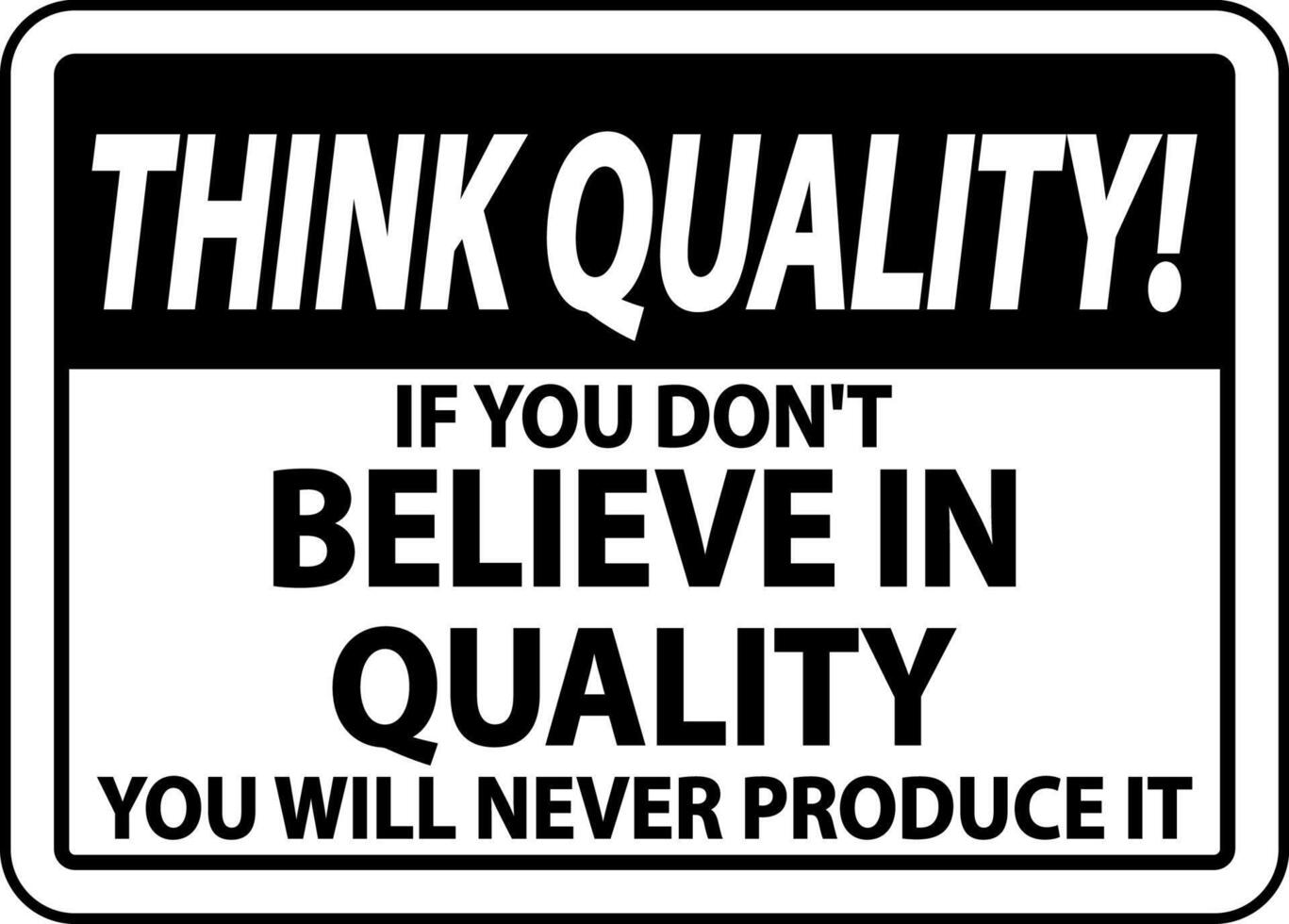 Think Quality If You Don't Believe In Quality Sign vector