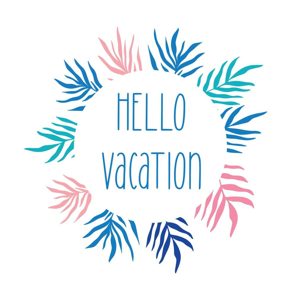 Wreath round frame with colorful bright palm leaves foliage silhouette. Hello Vacation - seasonal greeting card, welcome summer, recreation vector