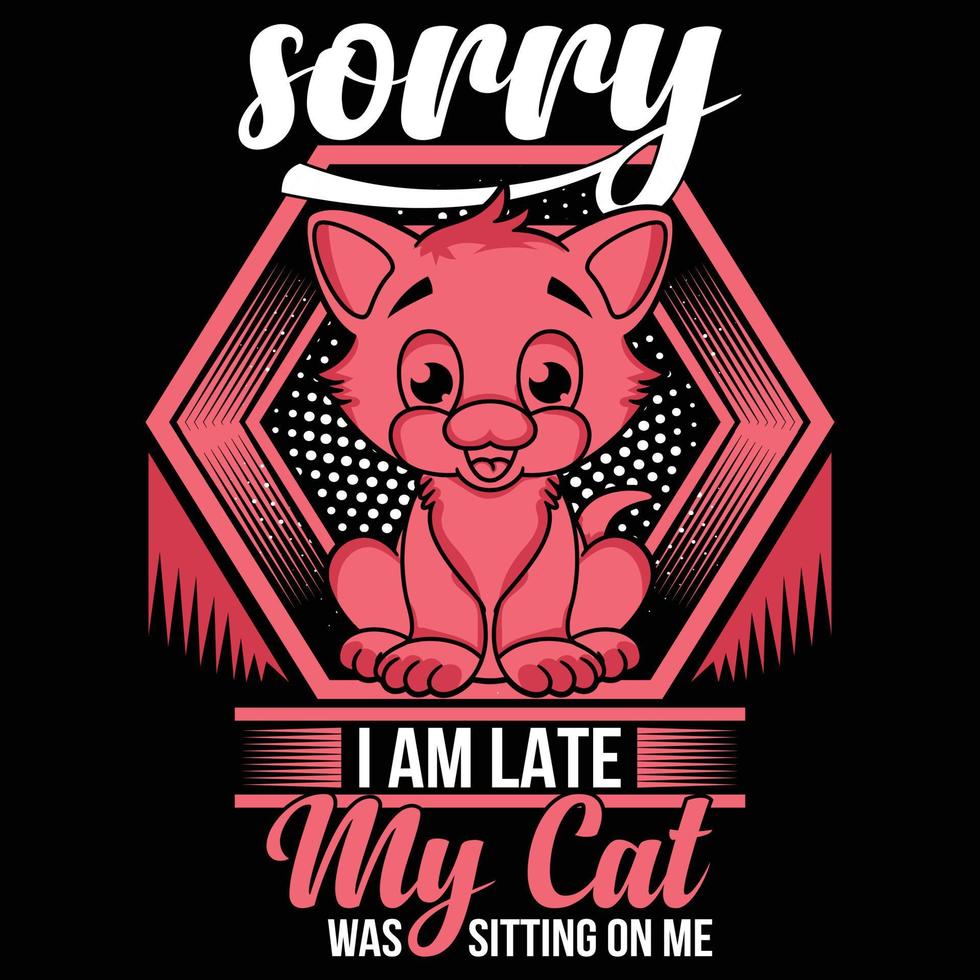 Cat t-shirt design, Sorry I am late my cat was sitting on me, vector t-shirt, cat illustration, vector art design