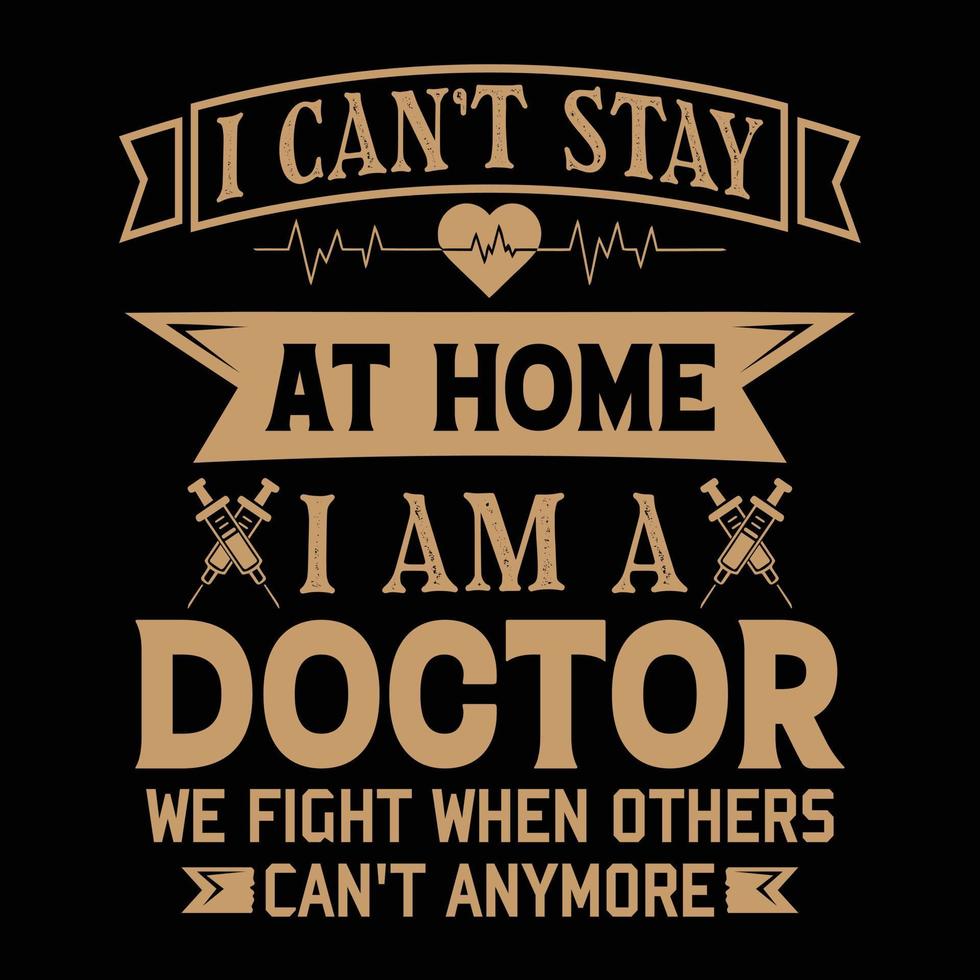 Doctor t-shirt design, graphic element, I can not stay at home, I am a doctor,  typography design vector