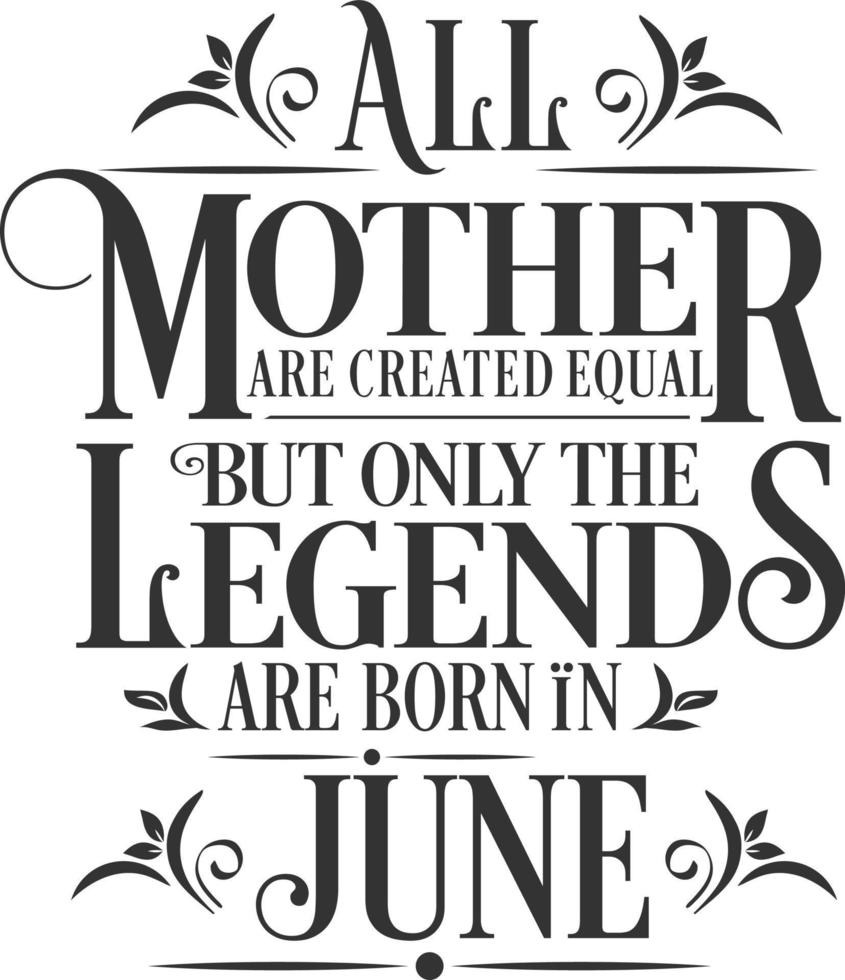 All Mother are Created Equal but legends are born in June. Free Birthday Vector