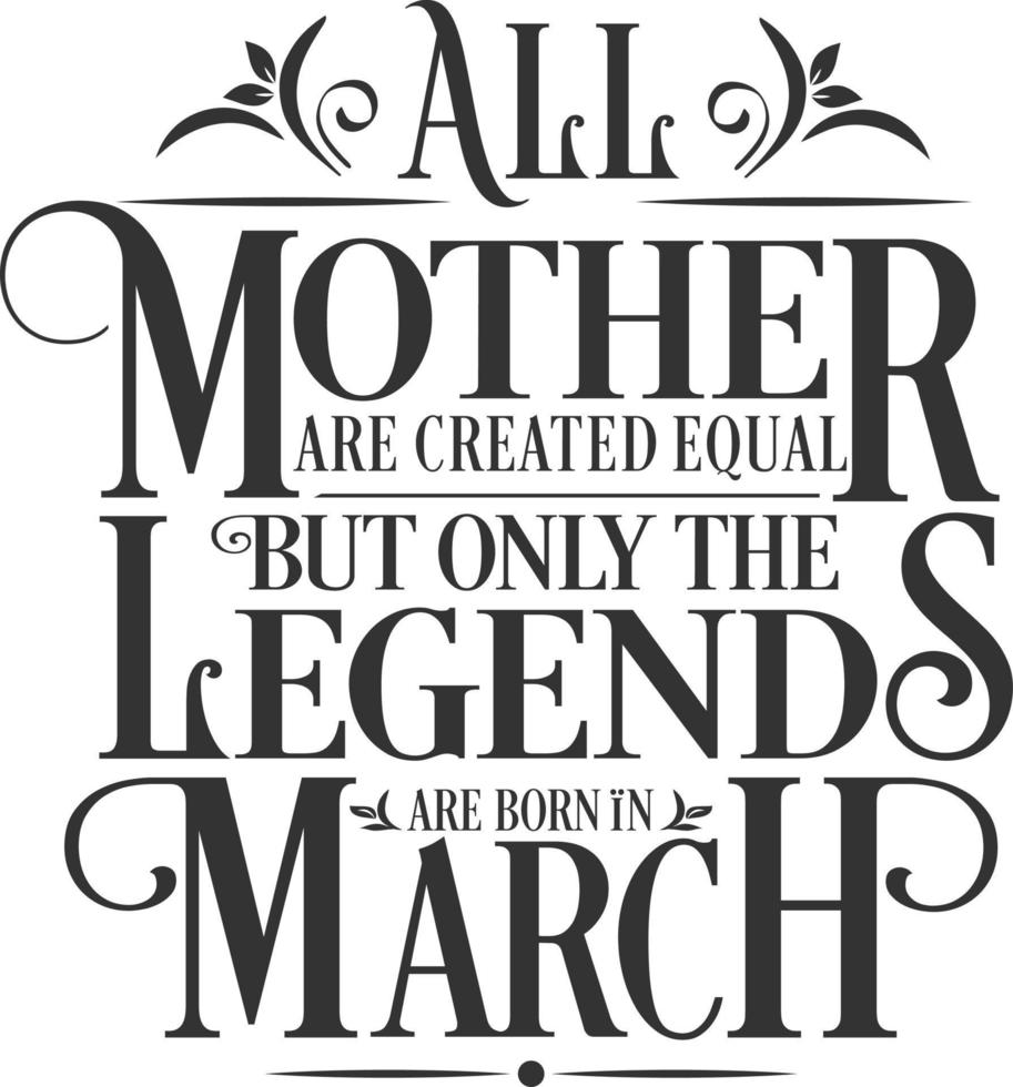 All Mother are Created Equal but legends are born in March. Free Birthday Vector