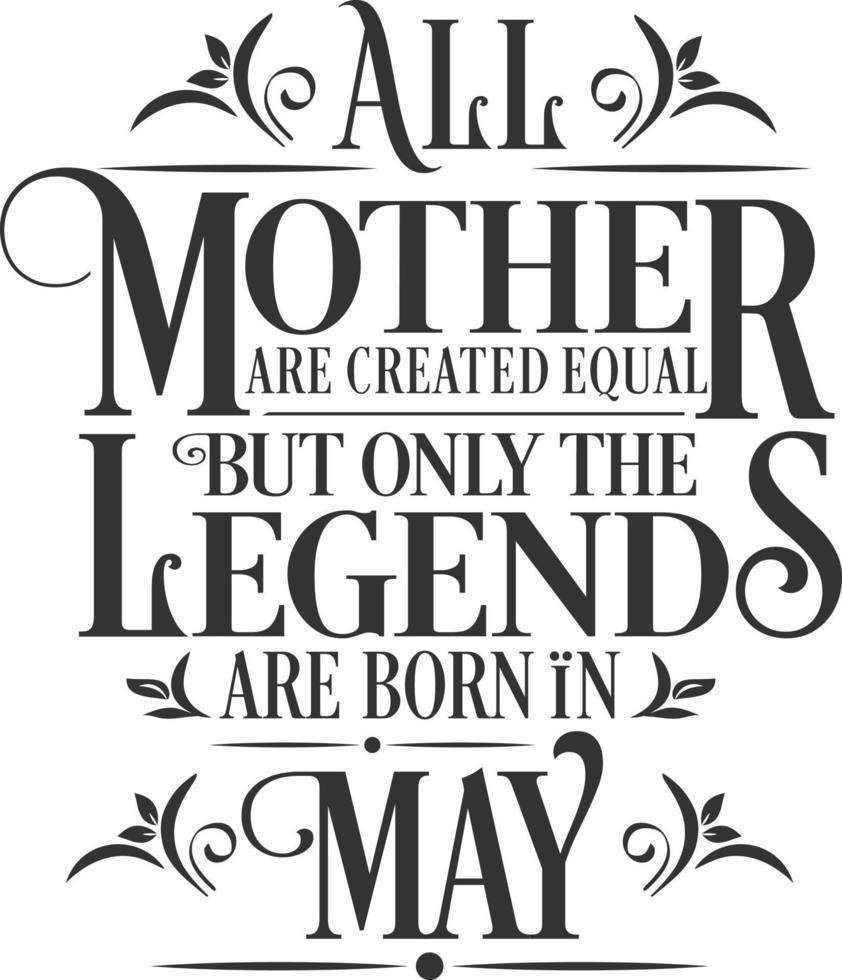 All Mother are Created Equal but legends are born in May. Free Birthday Vector
