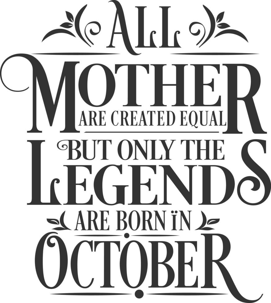 All Mother are Created Equal but legends are born in October. Free Birthday Vector