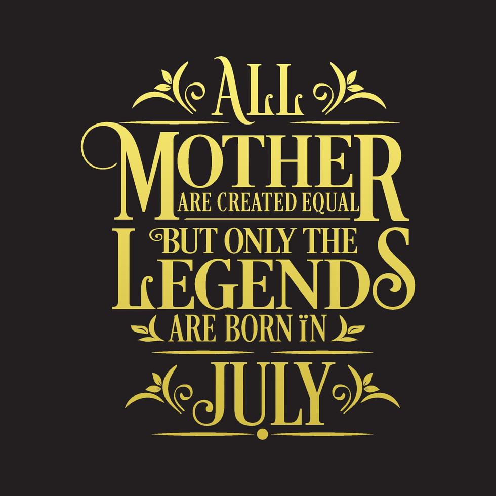 todas las madres son creadas iguales pero las leyendas nacen en julio. vector de cumpleaños gratis
