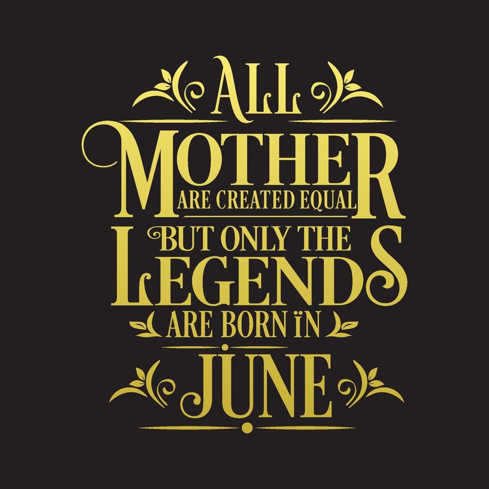 All Mother are Created Equal but legends are born in June. Free Birthday Vector