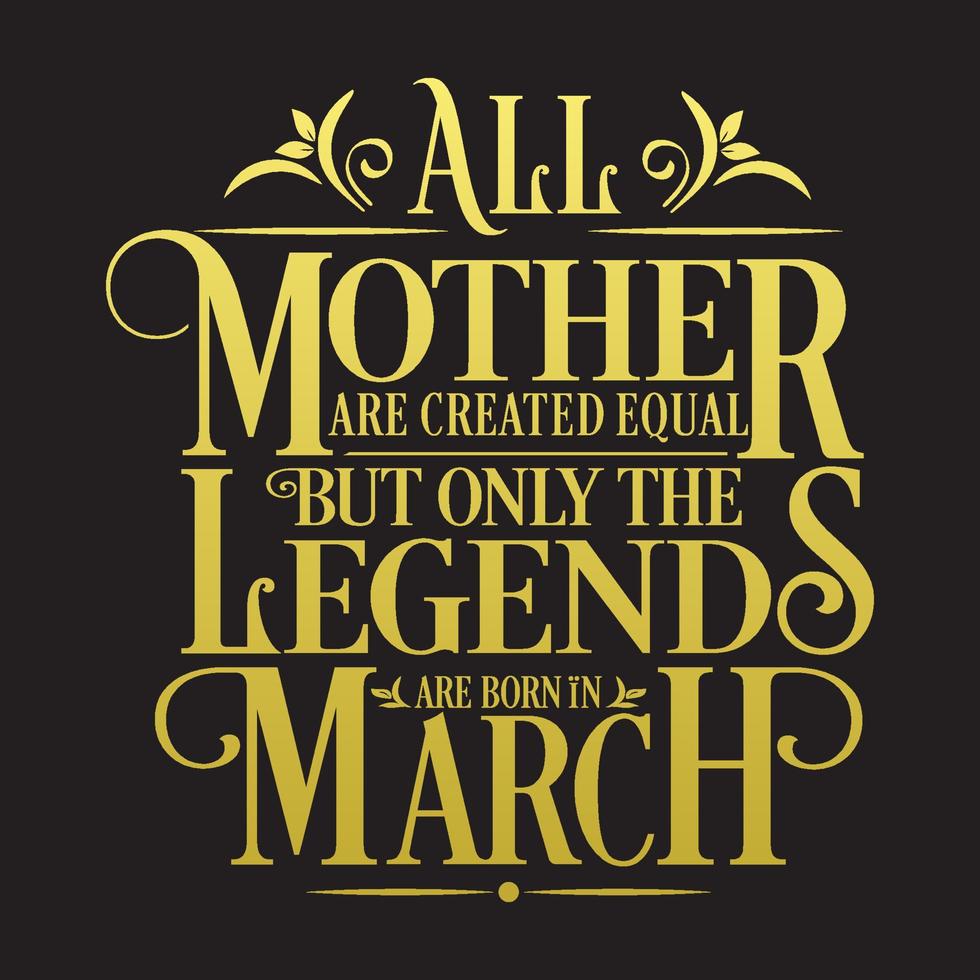 All Mother are Created Equal but legends are born in March. Free Birthday Vector