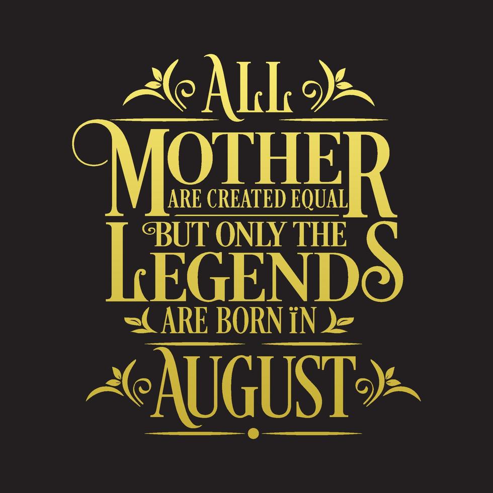 All Mother are Created Equal but legends are born in August. Free Birthday Vector