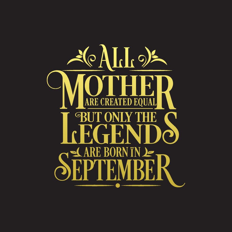 All Mother are Created Equal but legends are born in September. Free Birthday Vector