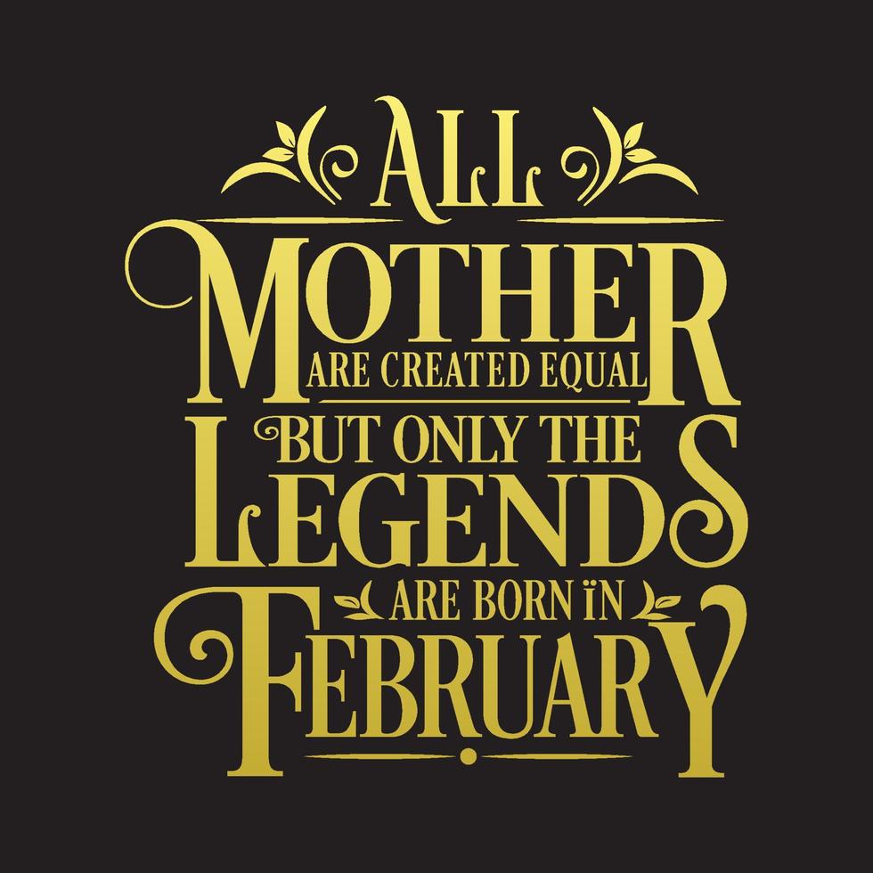 All Mother are Created Equal but legends are born in February. Free Birthday Vector