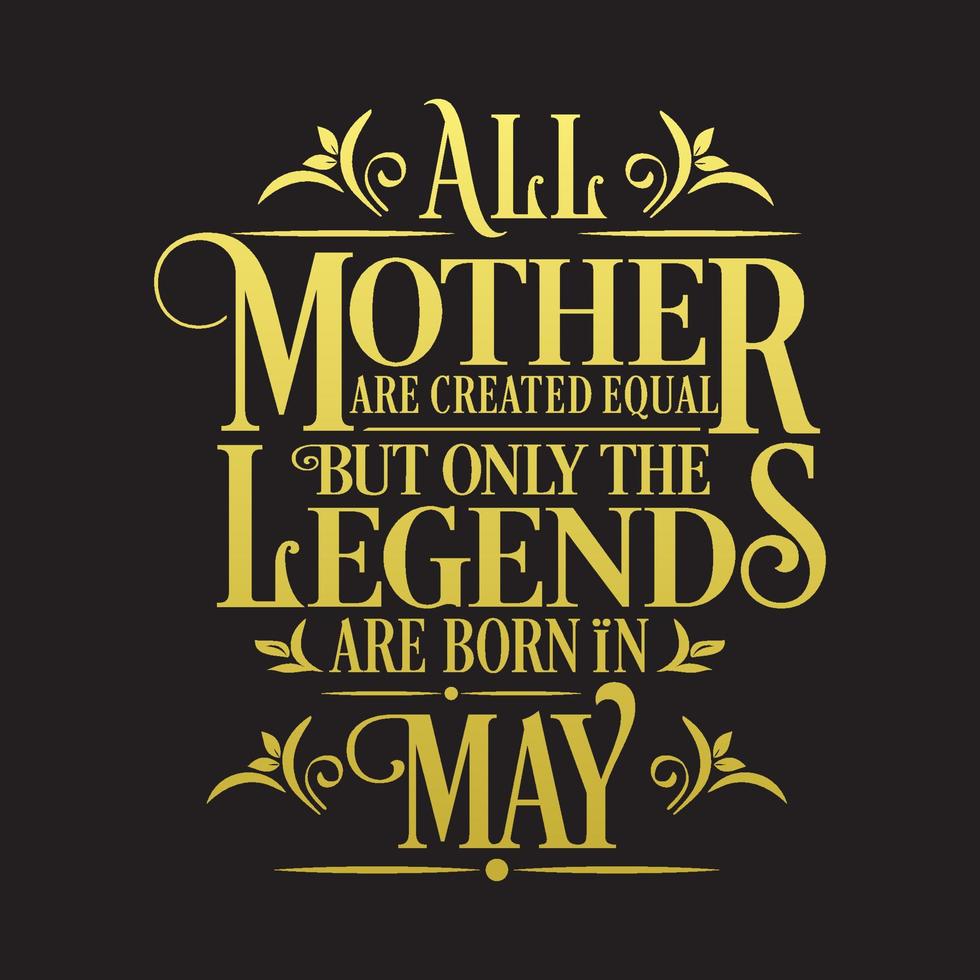 All Mother are Created Equal but legends are born in May. Free Birthday Vector