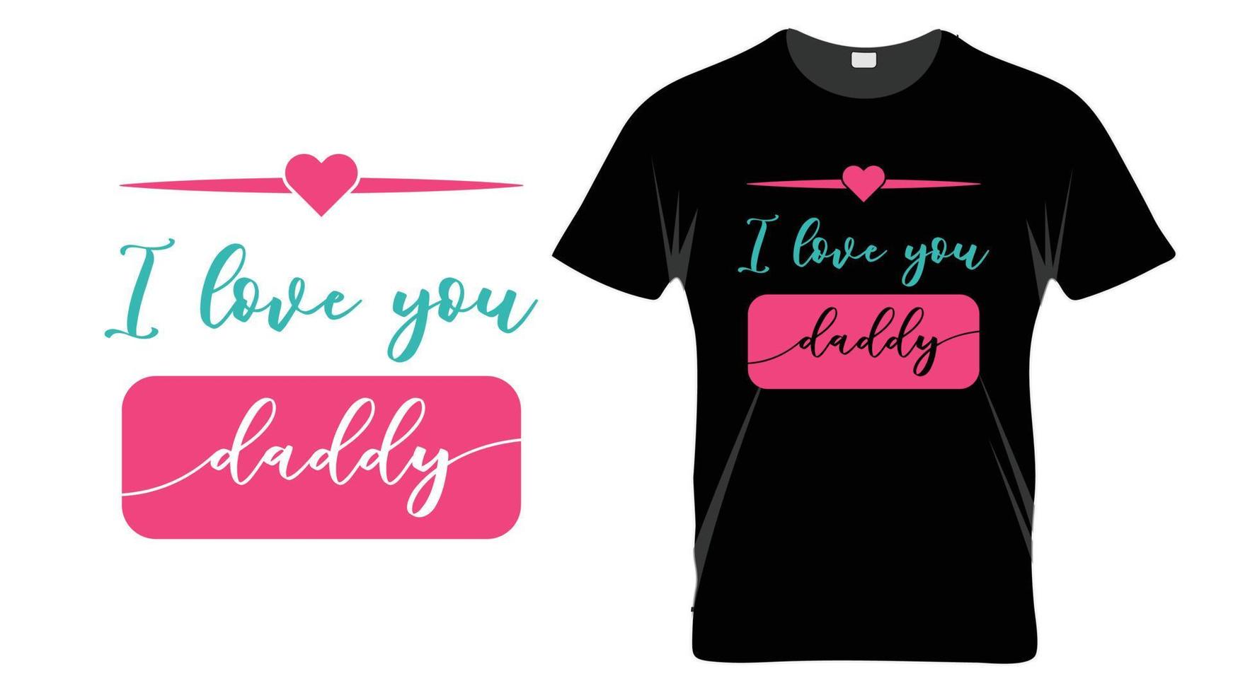 I love you daddy - Fathers Day Typography T-shirt Design Template vector