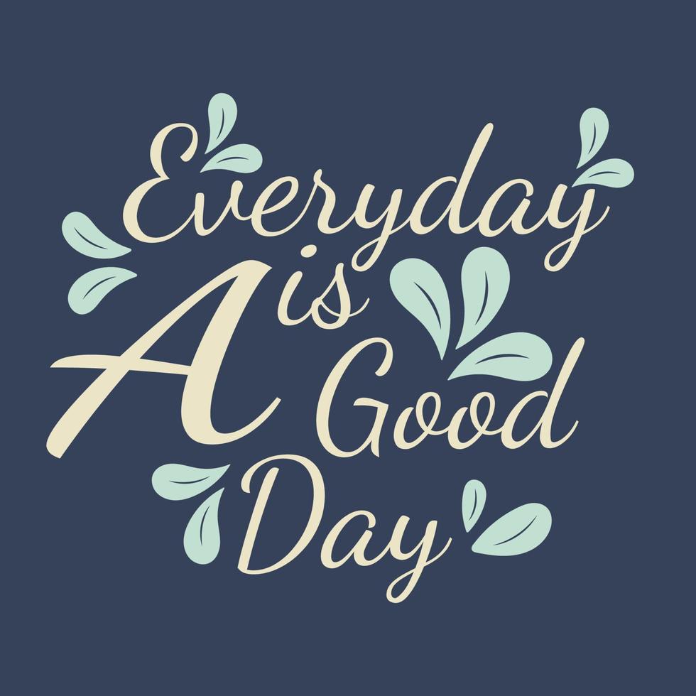 Every day is a good day Hand Draw Lettering vector