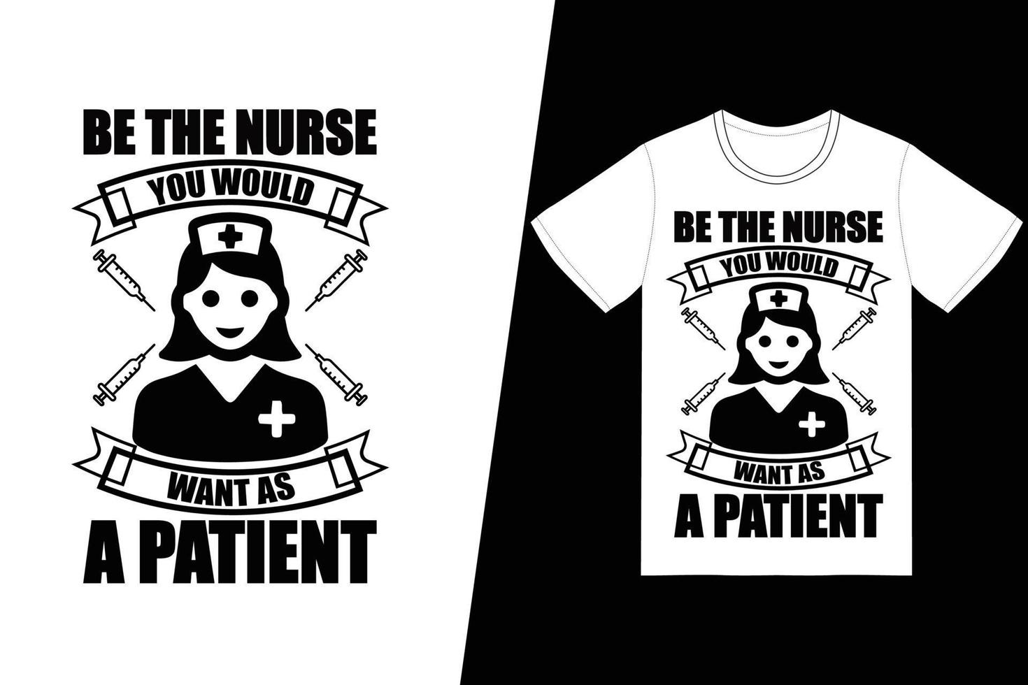 Be the nurse you would want as a patient Nurse day design. Nurse t-shirt design vector. For t-shirt print and other uses. vector