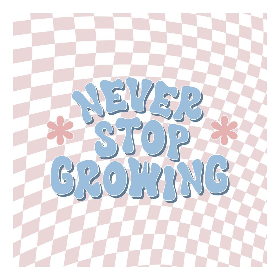 Never stop growing retro illustration with text and cute flowers in style 70s, 80s. Slogan design for t-shirts, cards, posters. Positive motivational quote. Vector illustration