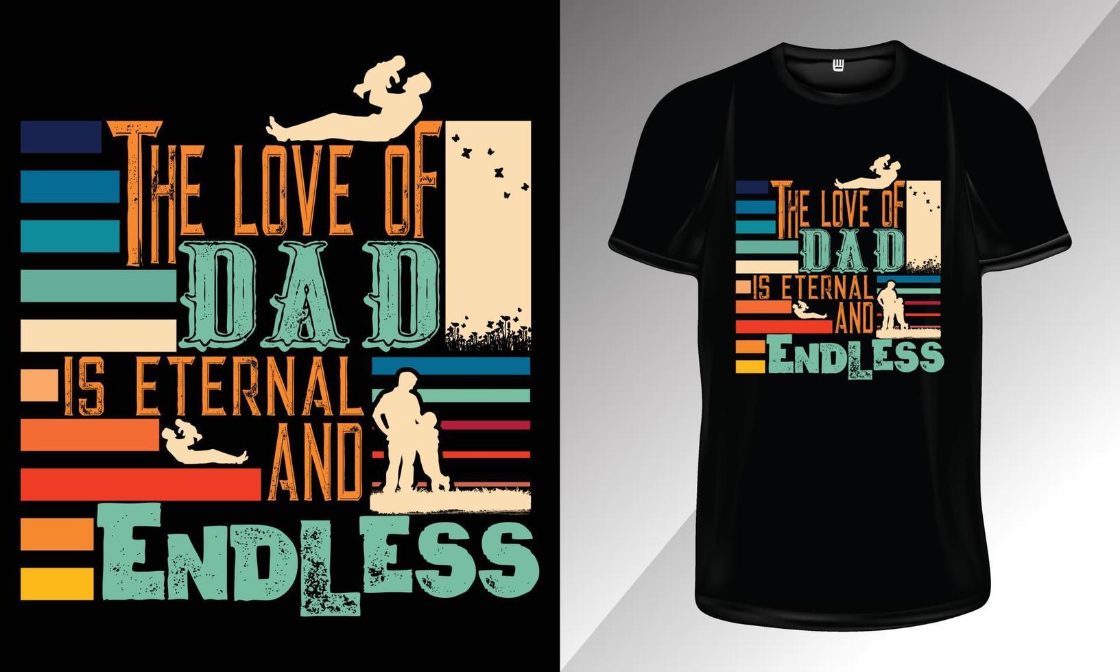 The Love of Dad is Eternal and Endless-Dad Typography T-Shirt Design, Father's Day Typography T-Shirt Design for Print vector