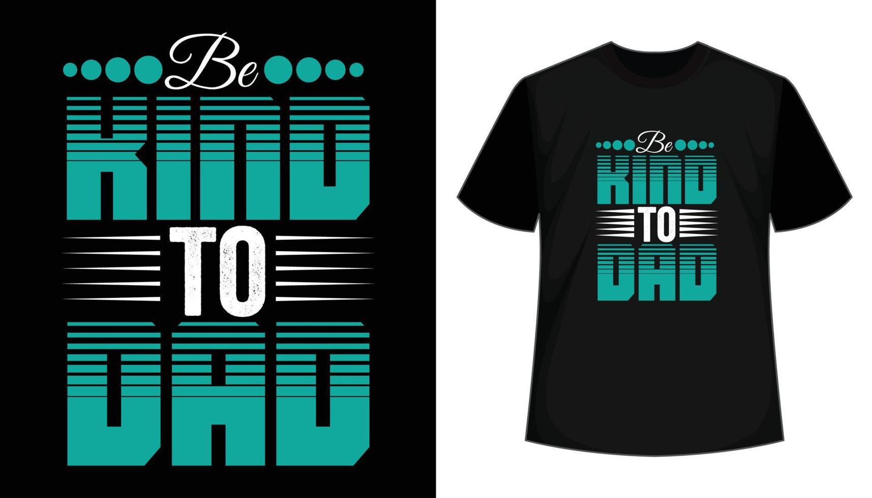 Be kind to dad typography t shirt design. vector illustration