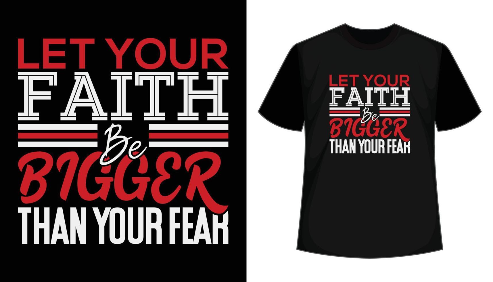 Let your faith be bigger than your fear. Positive motivational typography print ready t-shirt design vector