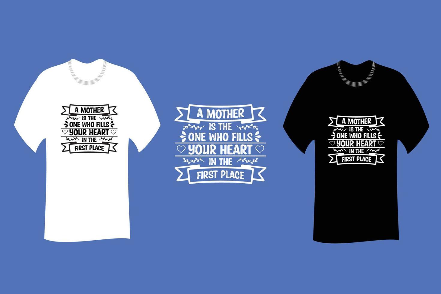 A mother is the one who fills your heart in the first place T Shirt Design vector