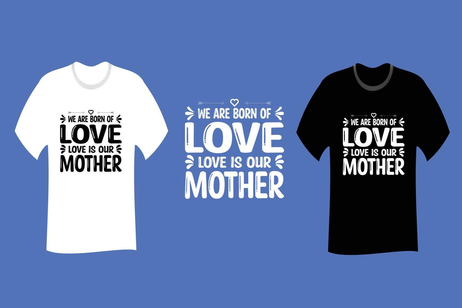 We are born of love love is our mother T Shirt Design vector