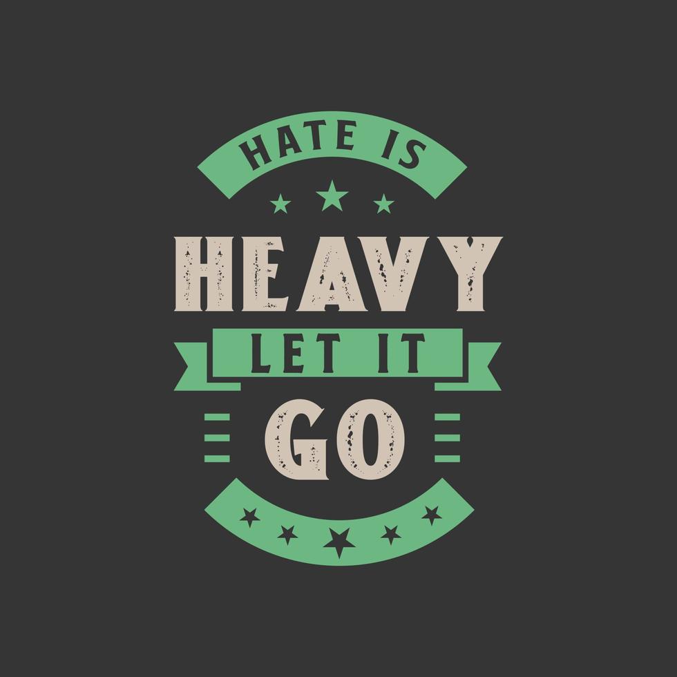 Hate is heavy, let it go - Inspirational quote design vector