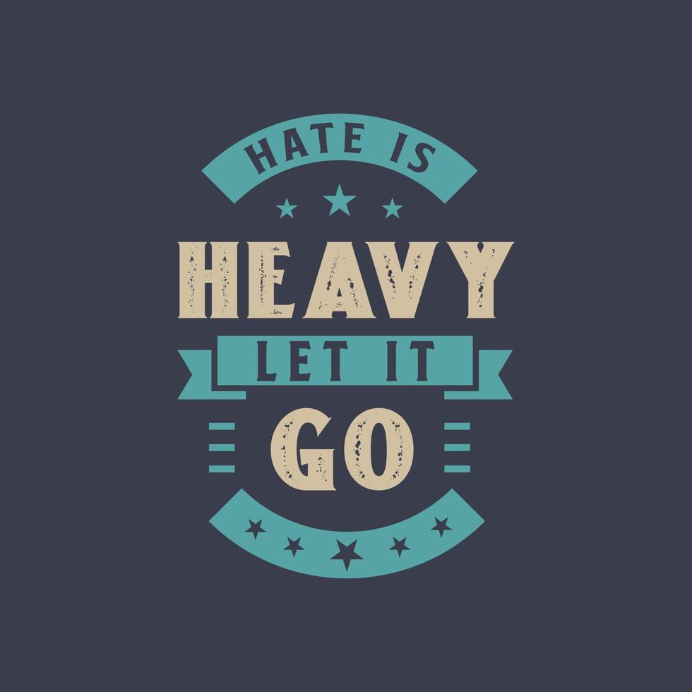 Hate is heavy, let it go - Inspirational quote design vector