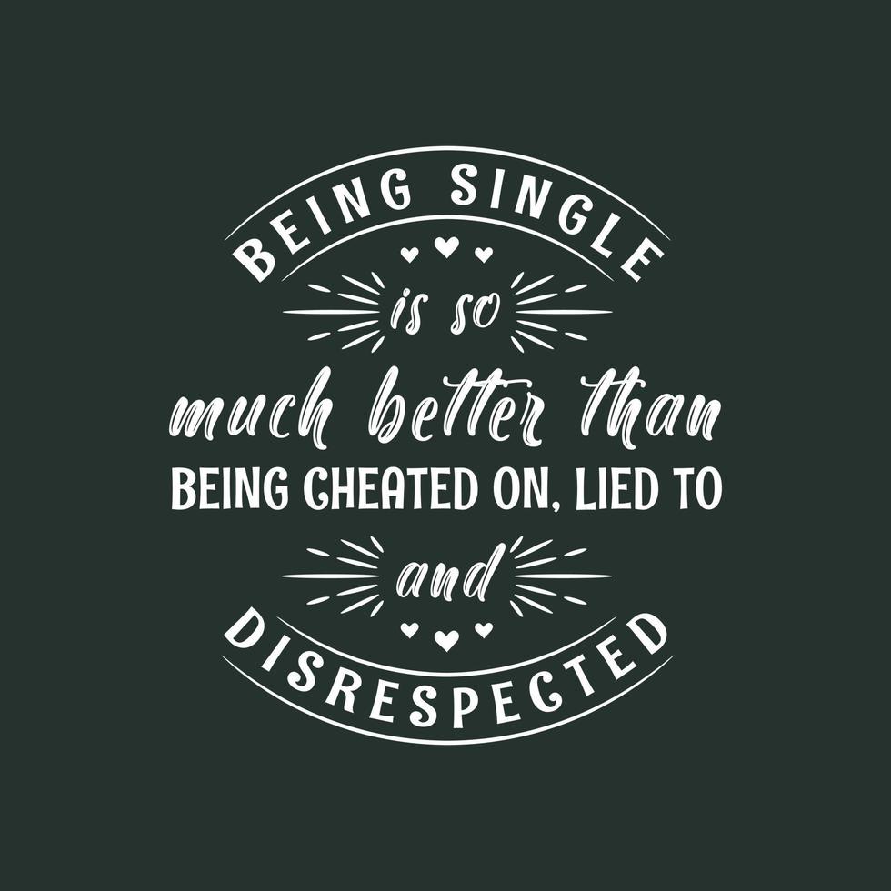 Being single is so much better than being cheated on, lied to and disrespected, valentines day design for single peoples vector