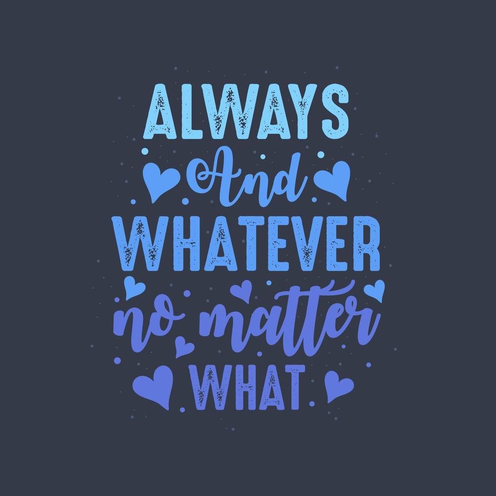 Always and whatever no matter what - valentines day lettering design vector