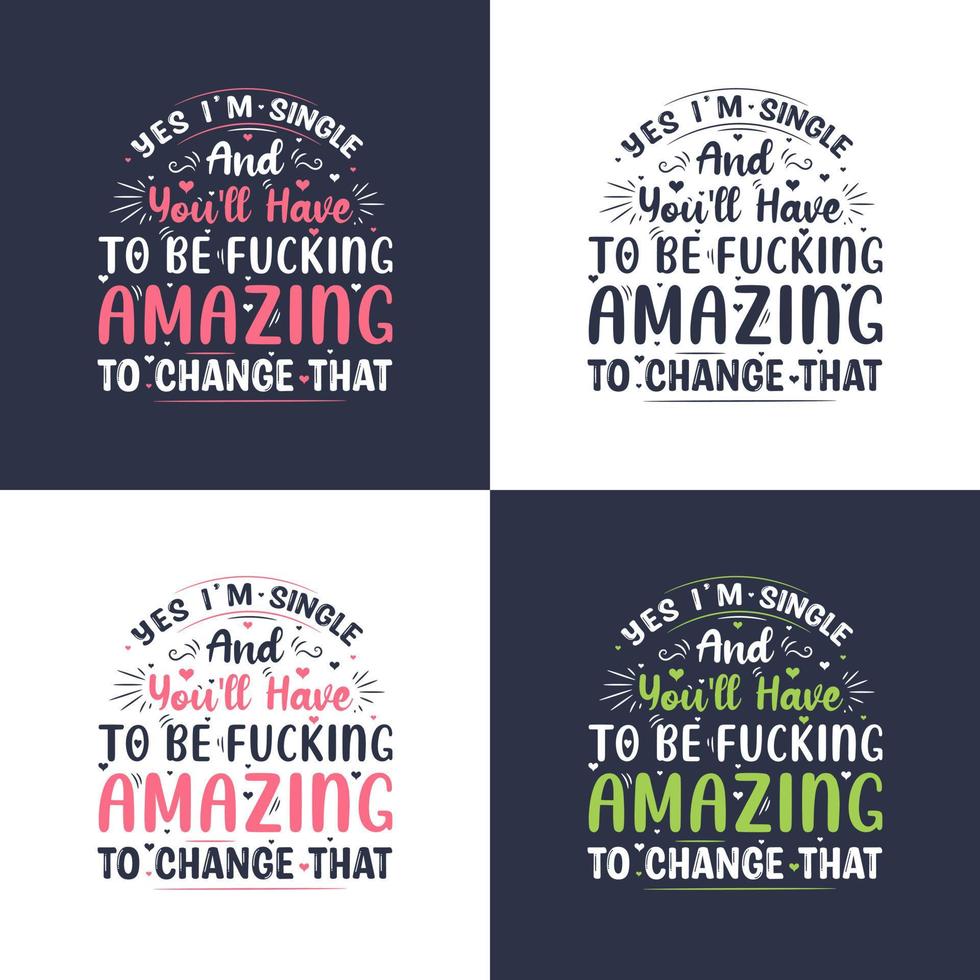 Yes I'm single and you'll have to be fucking amazing to change that, valentines day gift design vector