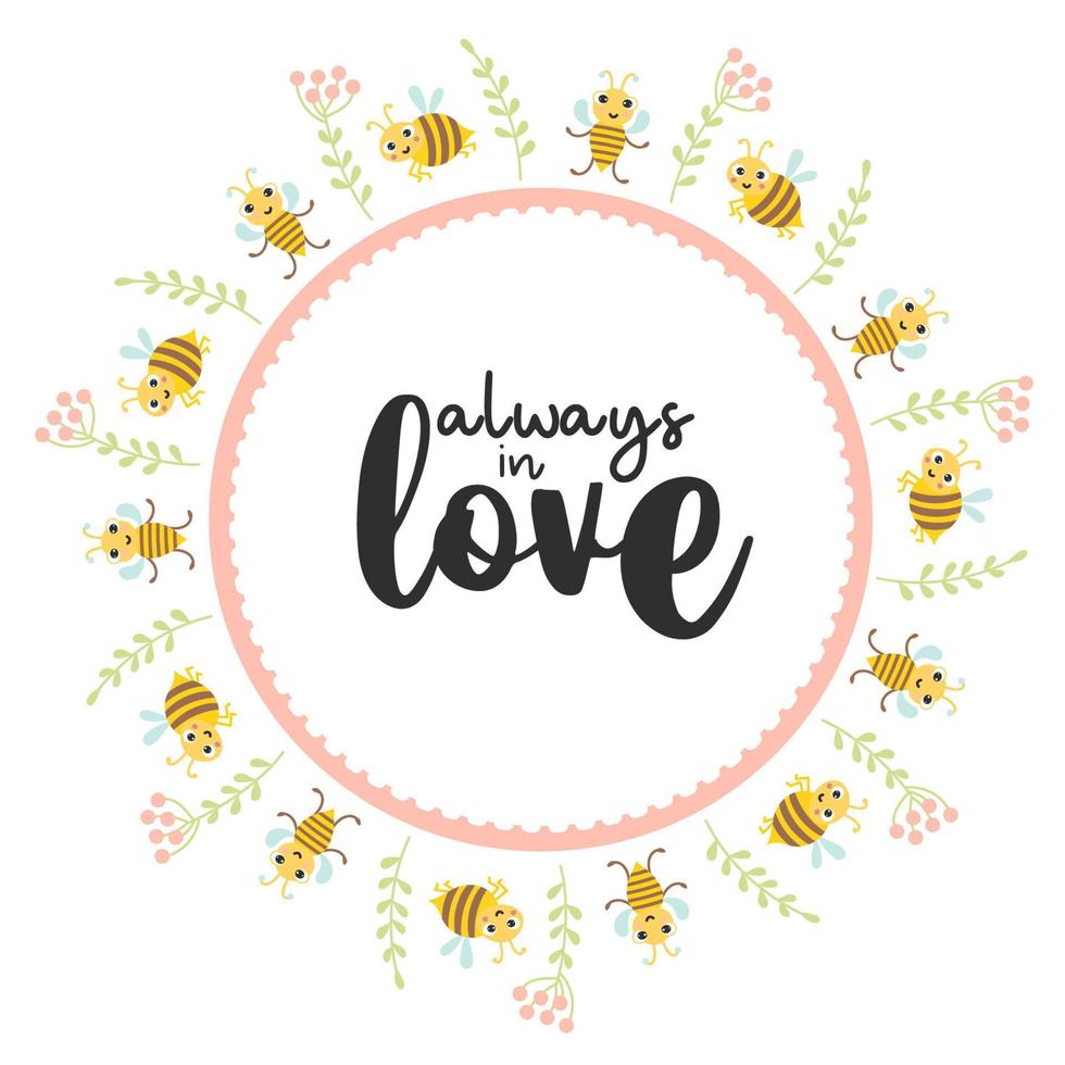 Round frame postcard with cute insect characters bees, plants and berries. Slogan - always in love. Vector illustration. Valentine, napkin, round postcard, print, decor and design.