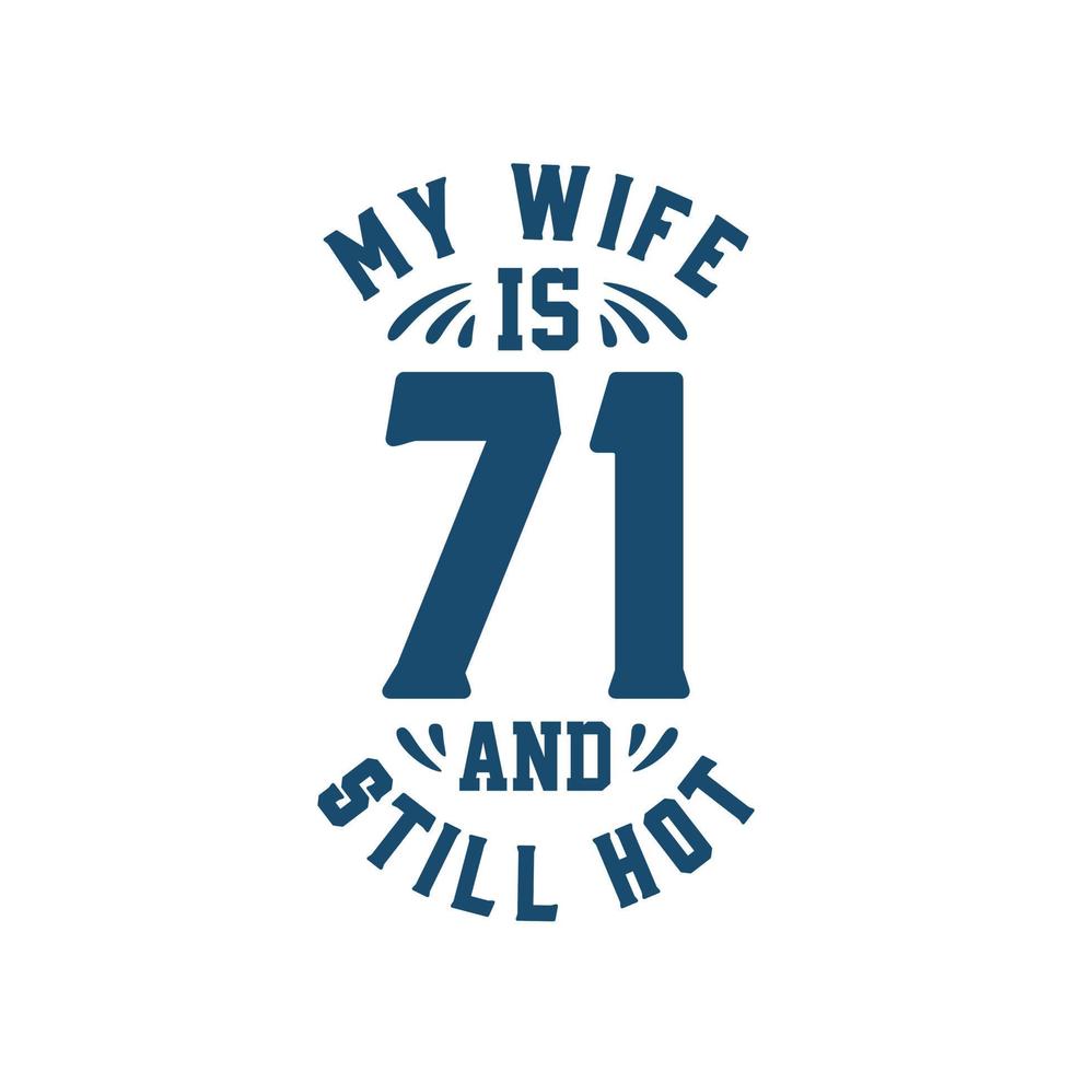 My wife is 71 and still hot. Funny 71st birthday for wife vector