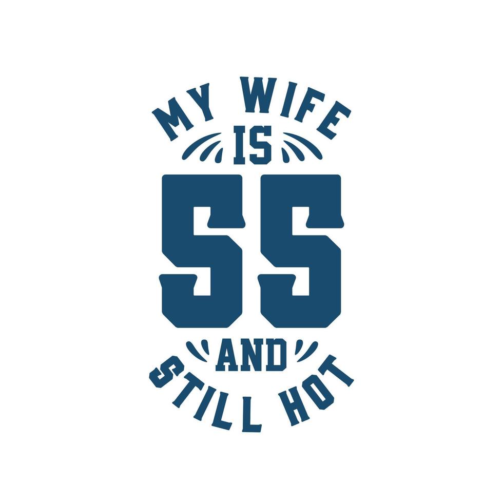My wife is 55 and still hot. Funny 55th birthday for wife vector