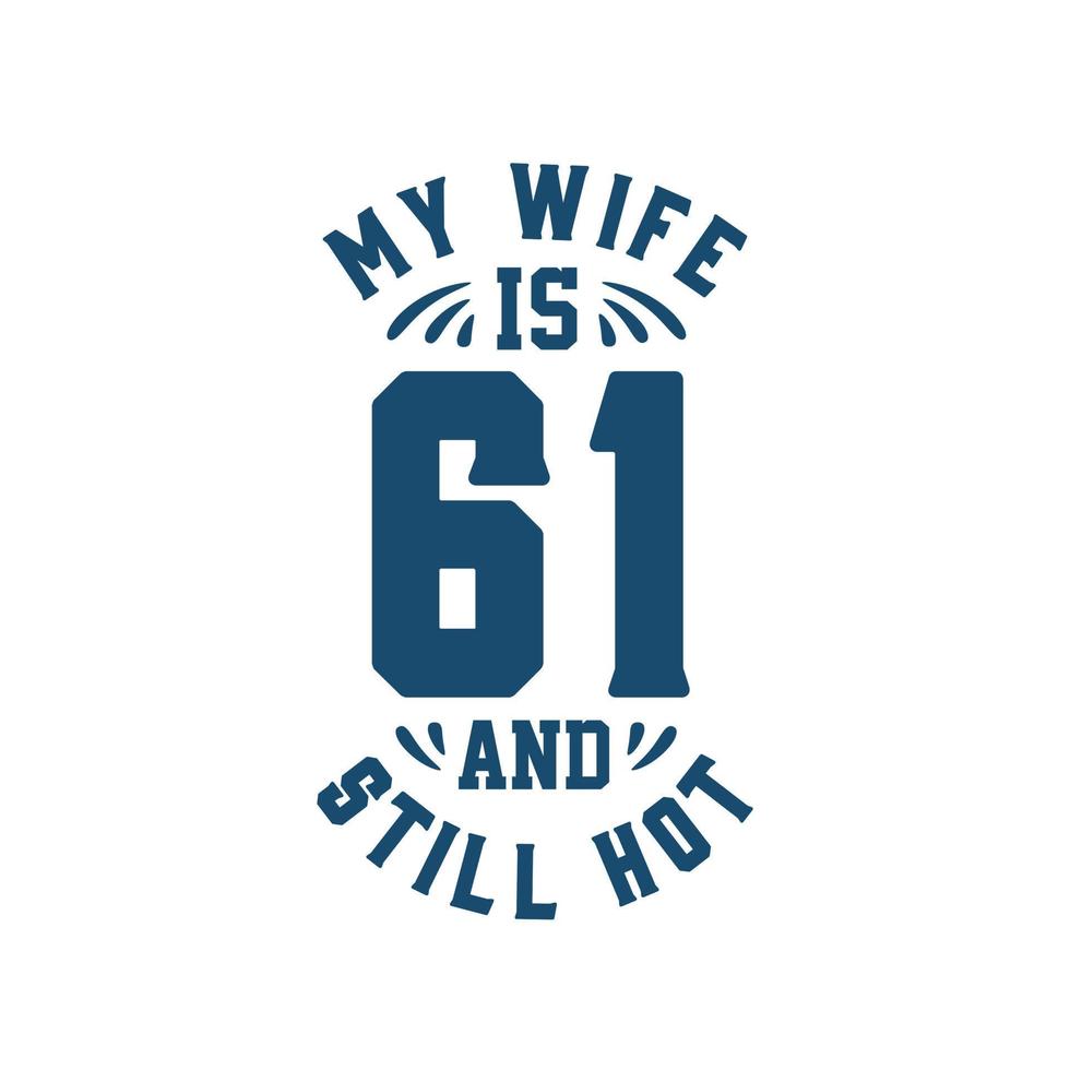 My wife is 61 and still hot. Funny 61st birthday for wife vector