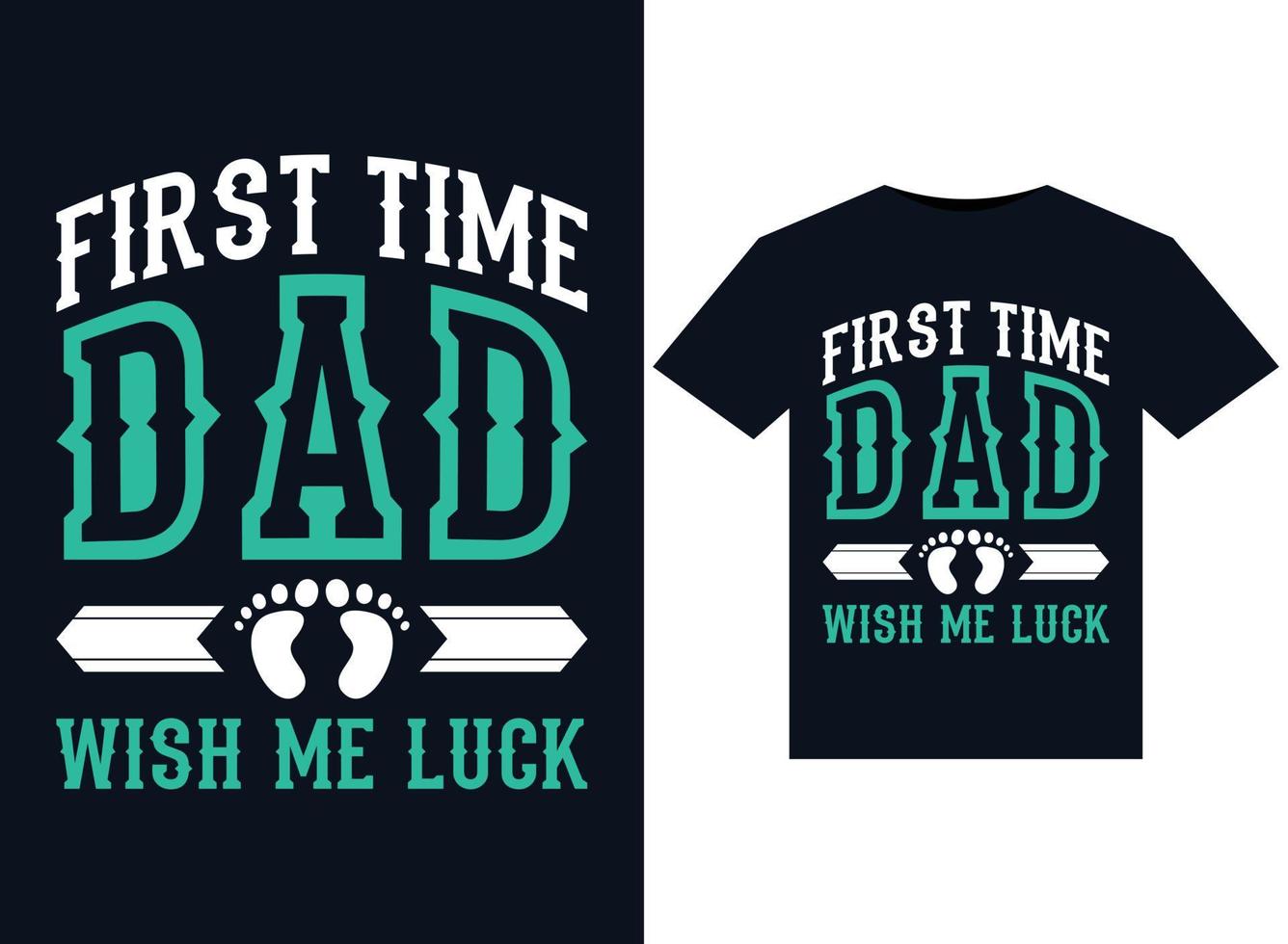 First Time Dad Wish Me Luck T-shirt Design Template vector typography illustrations for print.