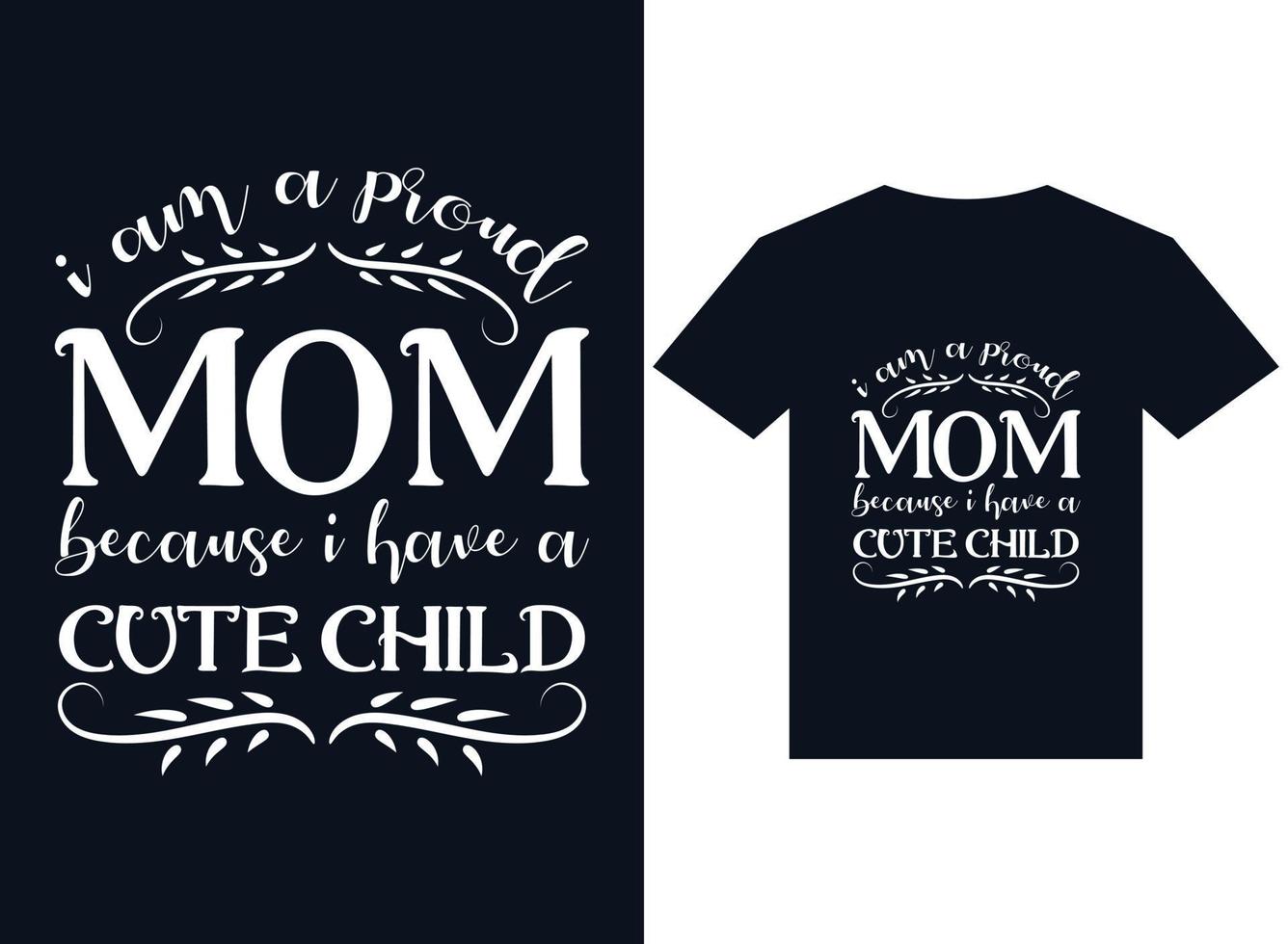 i am a proud mom because i have a cute child t-shirt design typography vector
