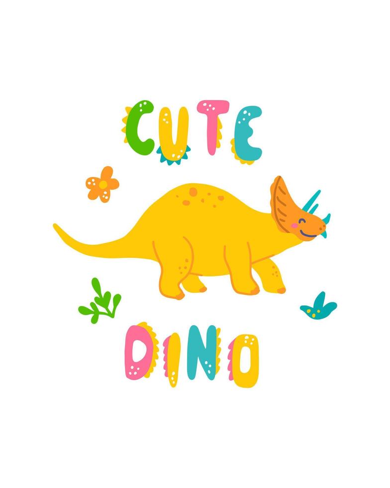 Cute dinosaur baby print. Triceratops in flat hand drawn style with hand lettered Cute Dino. Design for the design of postcards, posters, invitations and textiles vector