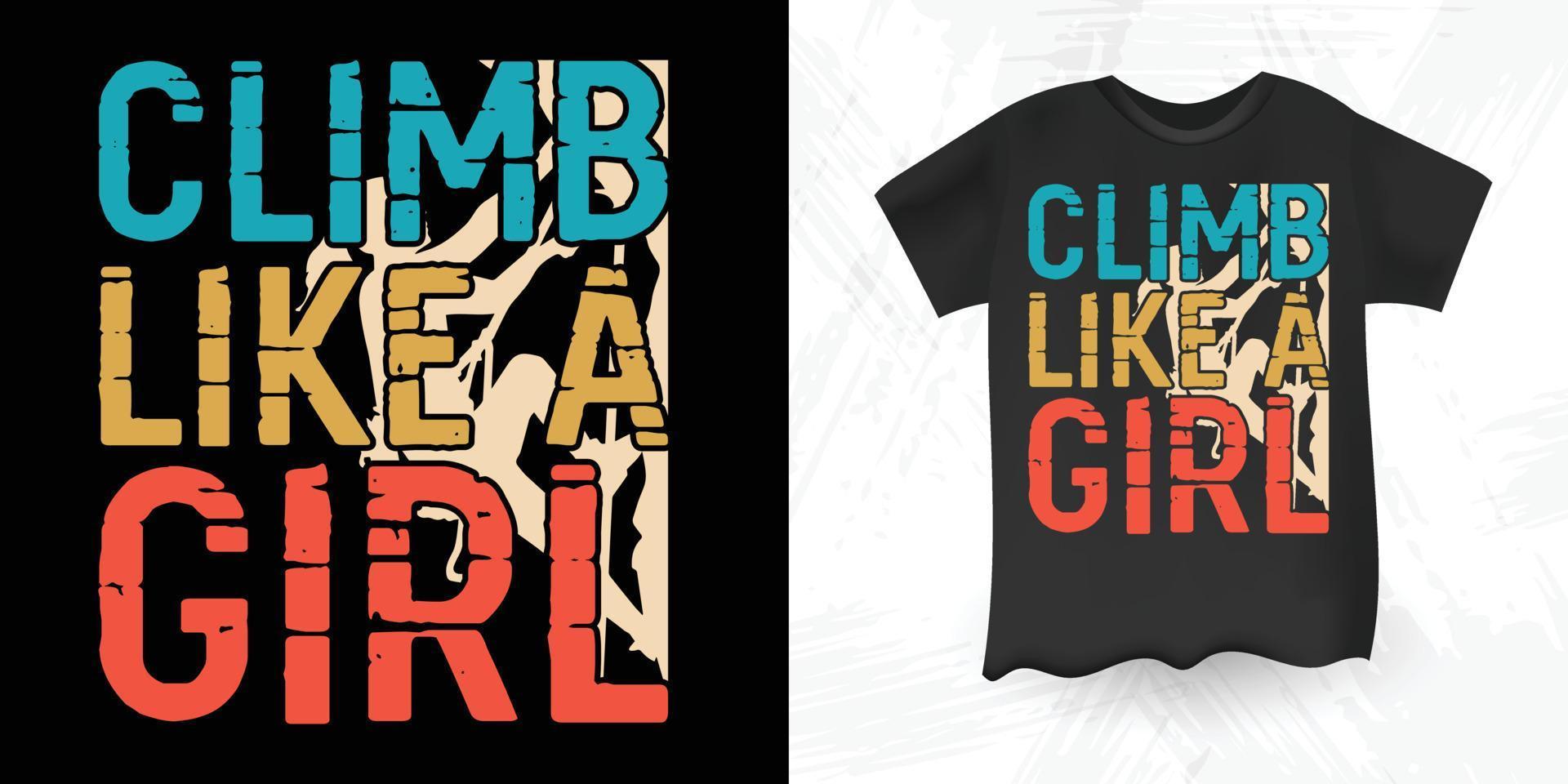 Climb Like A Girl Funny Vintage Rock Climbing T-shirt Design vector