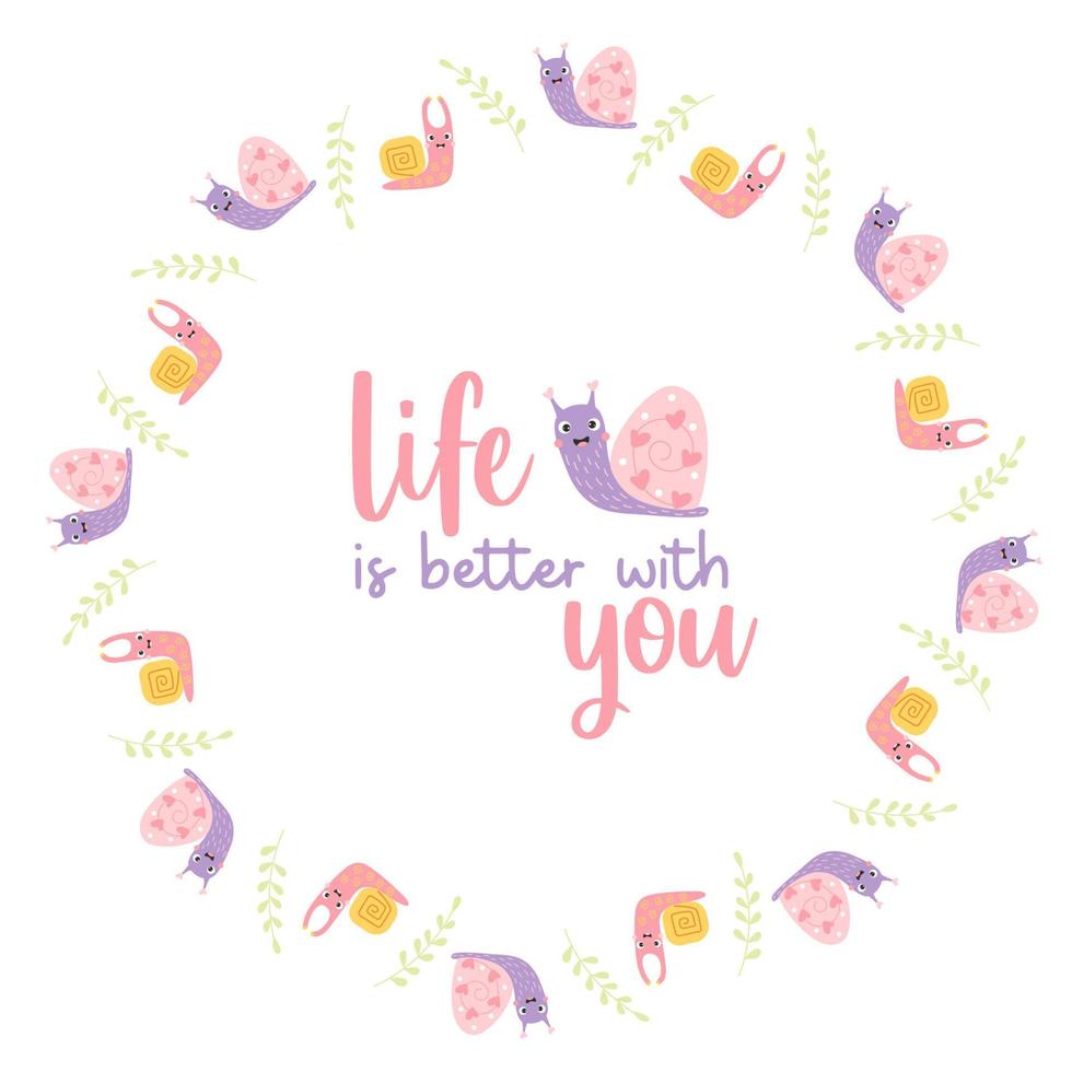 Round frame postcard with cute decorative snails with slogan - life is better with you. Vector illustration. Motivational postcard, doily for print, decor and design.